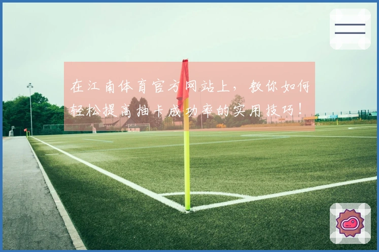 在江南体育官方网站上，教你如何轻松提高抽卡成功率的实用技巧！